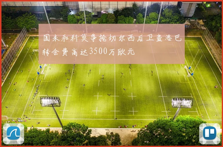 国米和科莫争抢切尔西后卫查洛巴转会费高达3500万欧元