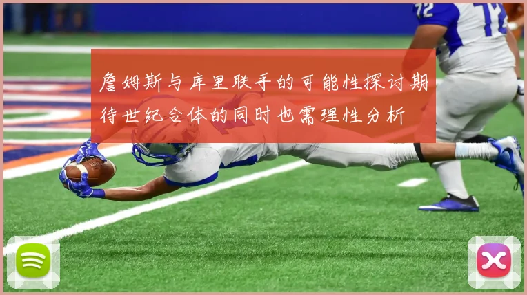 詹姆斯与库里联手的可能性探讨期待世纪合体的同时也需理性分析