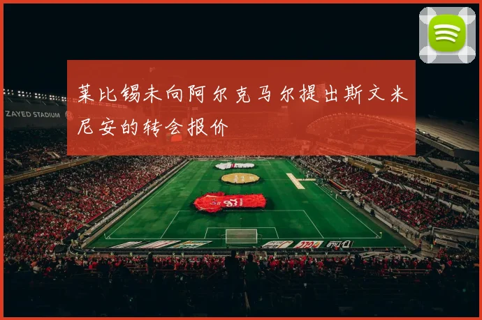 莱比锡未向阿尔克马尔提出斯文米尼安的转会报价